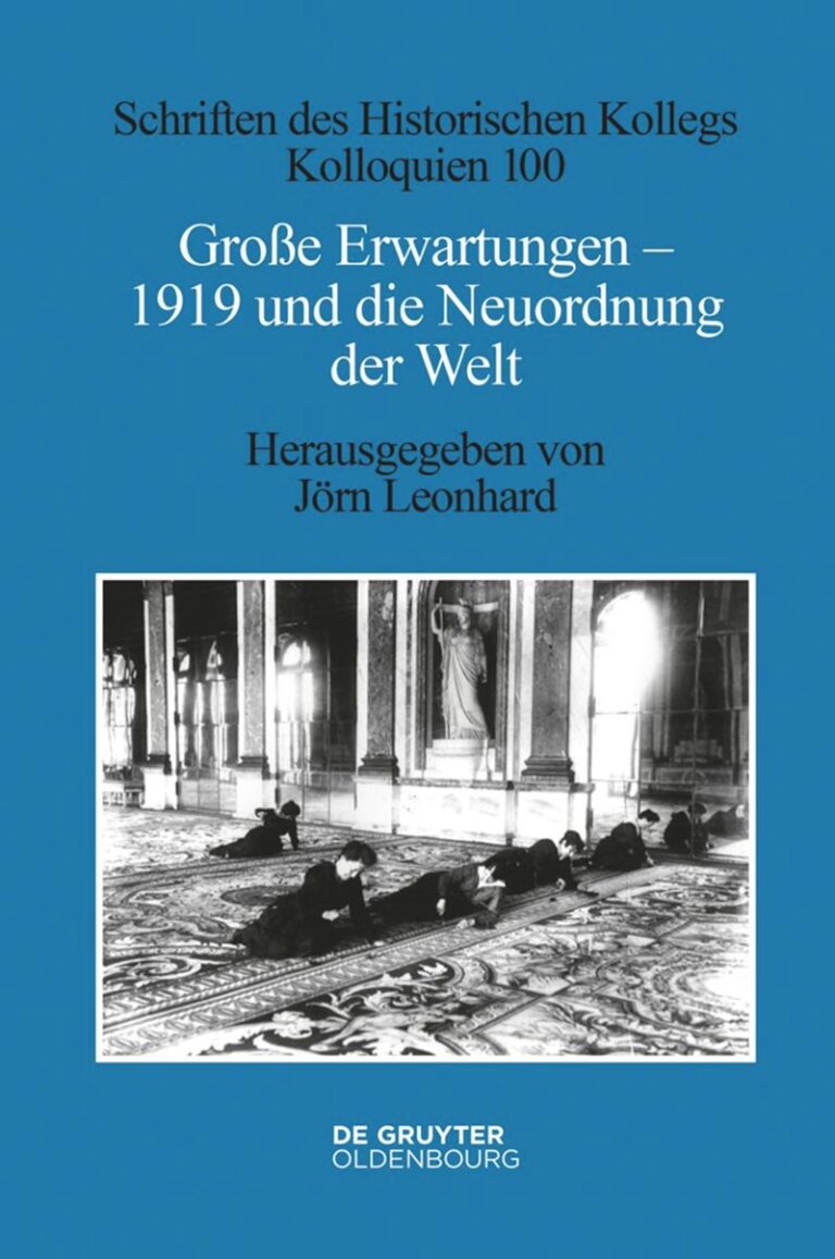 Jörn Leonhard (Hg.): Große Erwartungen – 1919 und die Neuordnung der Welt (=Schriften des Historischen Kollegs, Kolloquien. Band 100). Berlin/Boston 2023, XII, 349 S., 84,95 €, ISBN 978-3-11-062429-8