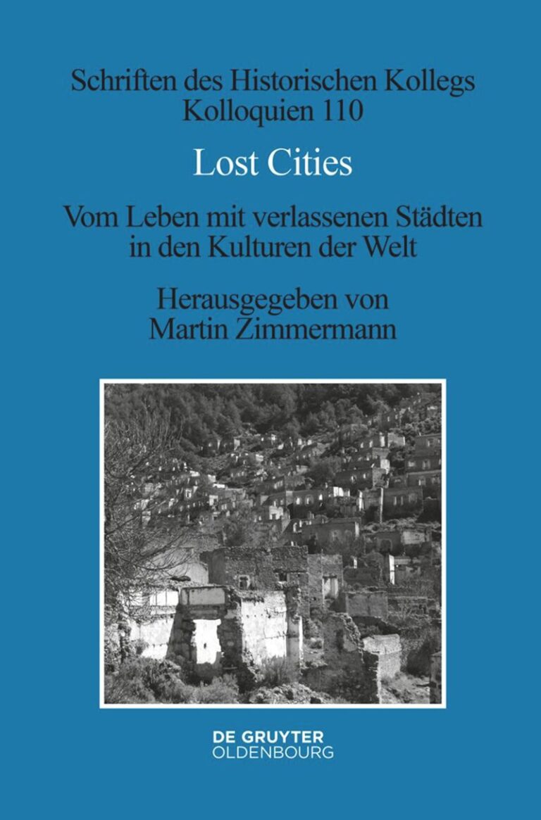 Martin Zimmermann (Hg.): Lost Cities. Vom Leben mit verlassenen Städten in den Kulturen der Welt (=Schriften des Historischen Kollegs, Kolloquien. Band 110). Berlin/Boston 2024, X, 308 S., 64,95 €, ISBN 978-3-11-099456-8